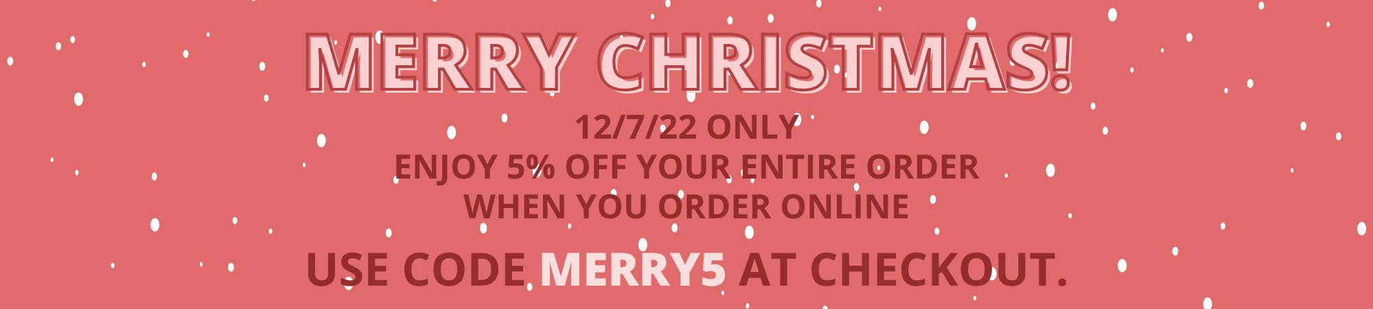 Christmas Flash Sale use code MERRY5 for 5% off your entire order